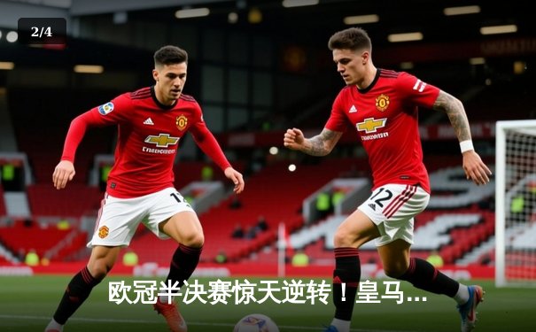 欧冠半决赛惊天逆转！皇马加时3-2淘汰拜仁，本泽马戴帽封神 - 2