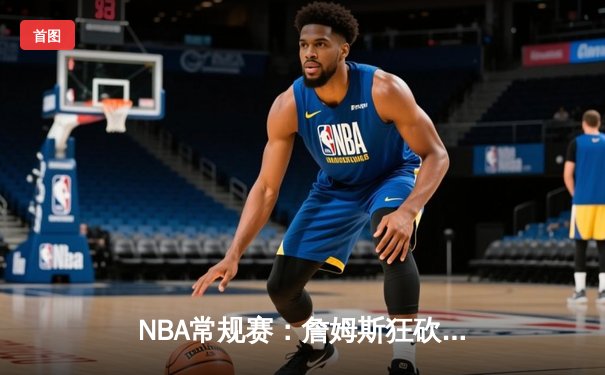NBA常规赛：詹姆斯狂砍40分三双，湖人险胜勇士迎三连胜